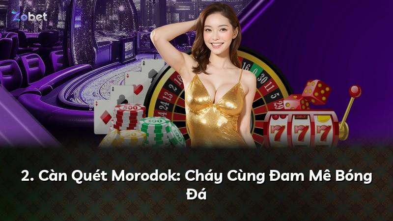 2. Càn Quét Morodok: Cháy Cùng Đam Mê Bóng Đá