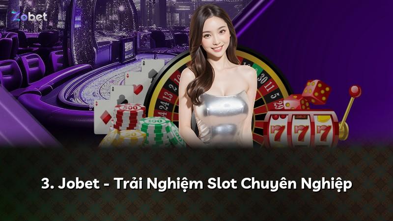 3. Jobet - Trải Nghiệm Slot Chuyên Nghiệp