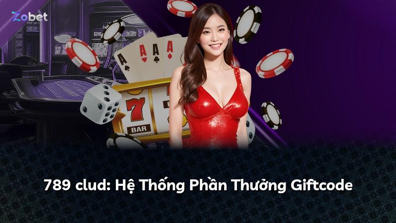 789 clud: Hệ Thống Phần Thưởng Giftcode