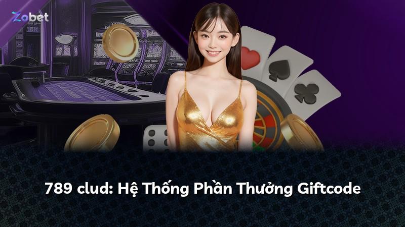 789 clud: Hệ Thống Phần Thưởng Giftcode