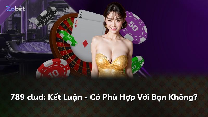 789 clud: Kết Luận - Có Phù Hợp Với Bạn Không?