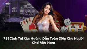 789Club Tài Xỉu: Hướng Dẫn Toàn Diện Cho Người Chơi Việt Nam