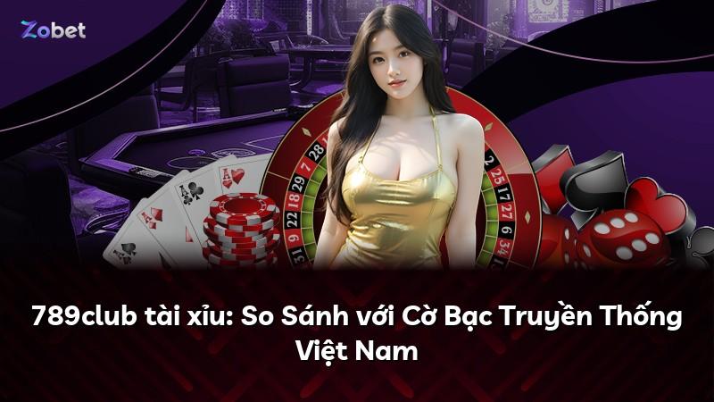 789club tài xỉu: So Sánh với Cờ Bạc Truyền Thống Việt Nam
