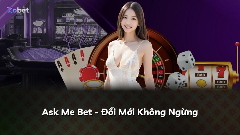 Ask Me Bet - Đổi Mới Không Ngừng