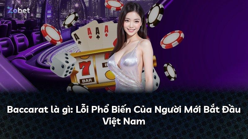 Baccarat là gì: Lỗi Phổ Biến Của Người Mới Bắt Đầu Việt Nam