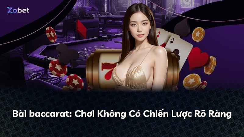 Bài baccarat: Chơi Không Có Chiến Lược Rõ Ràng