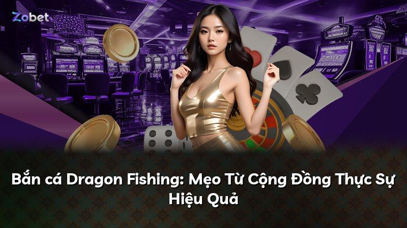 Bắn cá Dragon Fishing: Mẹo Từ Cộng Đồng Thực Sự Hiệu Quả