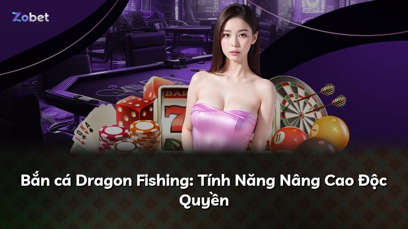Bắn cá Dragon Fishing: Tính Năng Nâng Cao Độc Quyền