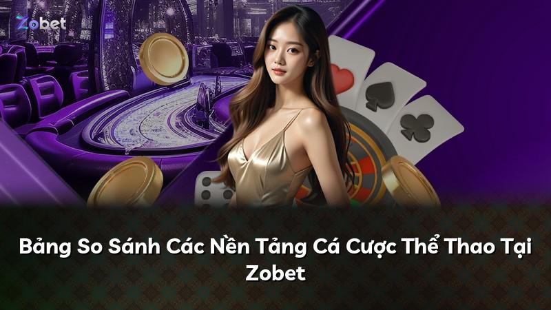 Bảng So Sánh Các Nền Tảng Cá Cược Thể Thao Tại Zobet