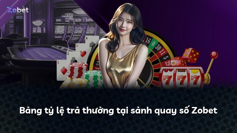 Bảng tỷ lệ trả thưởng tại sảnh quay số Zobet