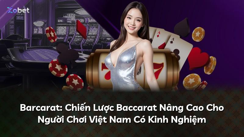 Barcarat: Chiến Lược Baccarat Nâng Cao Cho Người Chơi Việt Nam Có Kinh Nghiệm