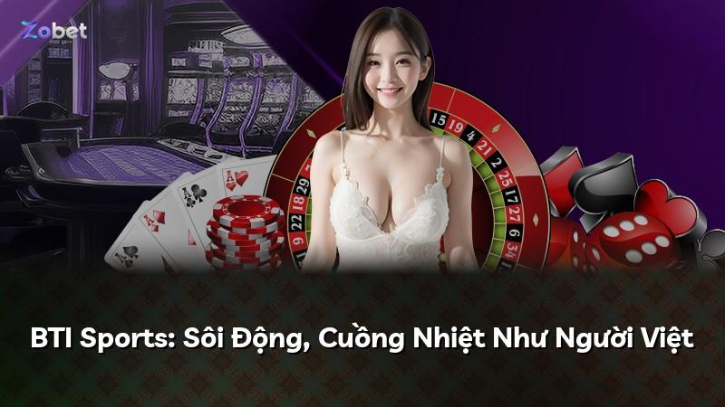 BTI Sports: Sôi Động, Cuồng Nhiệt Như Người Việt