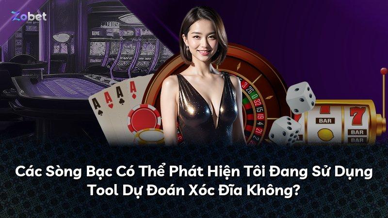 Các Sòng Bạc Có Thể Phát Hiện Tôi Đang Sử Dụng Tool Dự Đoán Xóc Đĩa Không?