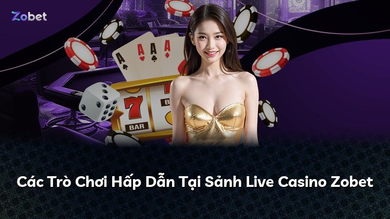 Các Trò Chơi Hấp Dẫn Tại Sảnh Live Casino Zobet