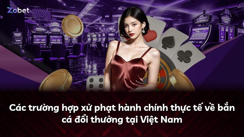 Các trường hợp xử phạt hành chính thực tế về bắn cá đổi thưởng tại Việt Nam