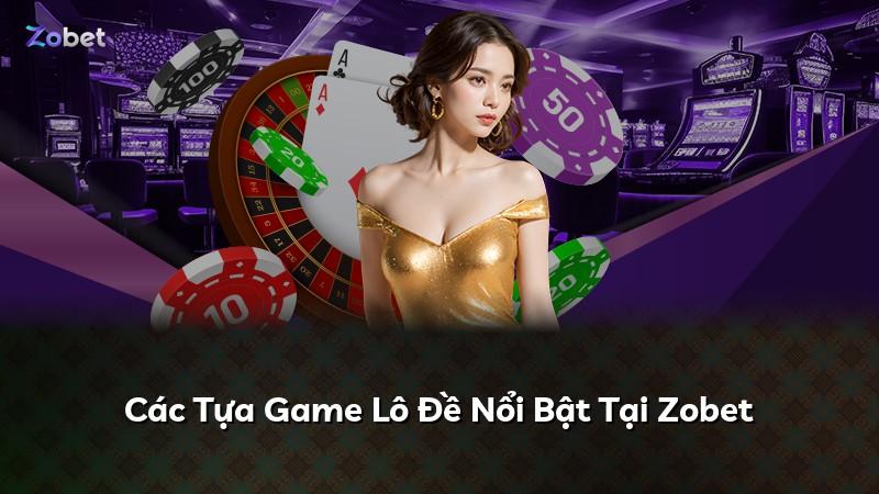 Các Tựa Game Lô Đề Nổi Bật Tại Zobet