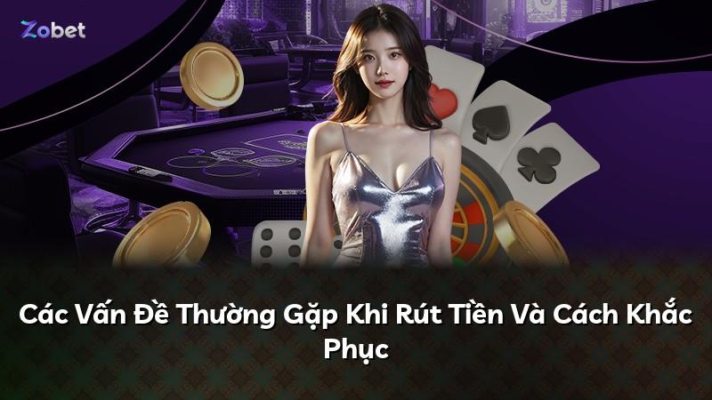 Các Vấn Đề Thường Gặp Khi Rút Tiền Và Cách Khắc Phục