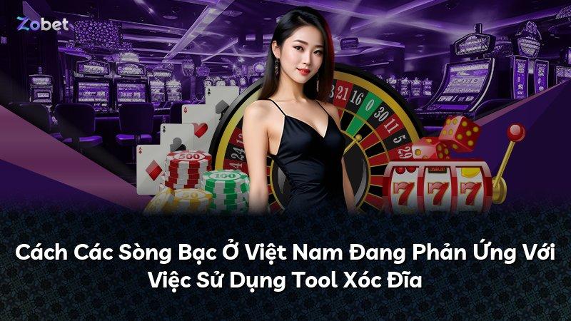 Cách Các Sòng Bạc Ở Việt Nam Đang Phản Ứng Với Việc Sử Dụng Tool Xóc Đĩa