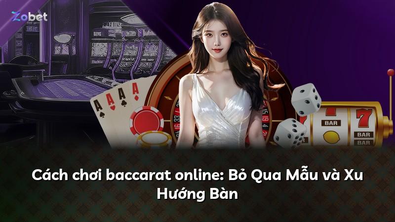 Cách chơi baccarat online: Bỏ Qua Mẫu và Xu Hướng Bàn