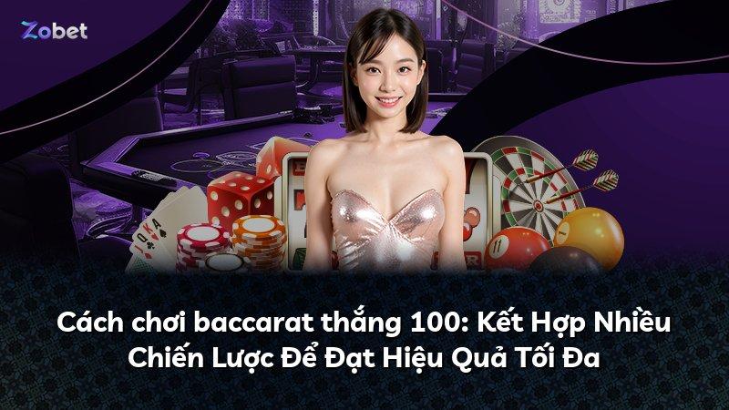 Cách chơi baccarat thắng 100: Kết Hợp Nhiều Chiến Lược Để Đạt Hiệu Quả Tối Đa
