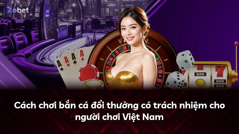 Cách chơi bắn cá đổi thưởng có trách nhiệm cho người chơi Việt Nam