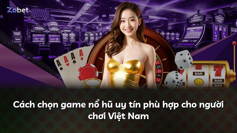 Cách chọn game nổ hũ uy tín phù hợp cho người chơi Việt Nam