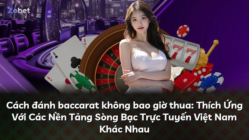 Cách đánh baccarat không bao giờ thua: Thích Ứng Với Các Nền Tảng Sòng Bạc Trực Tuyến Việt Nam Khác Nhau