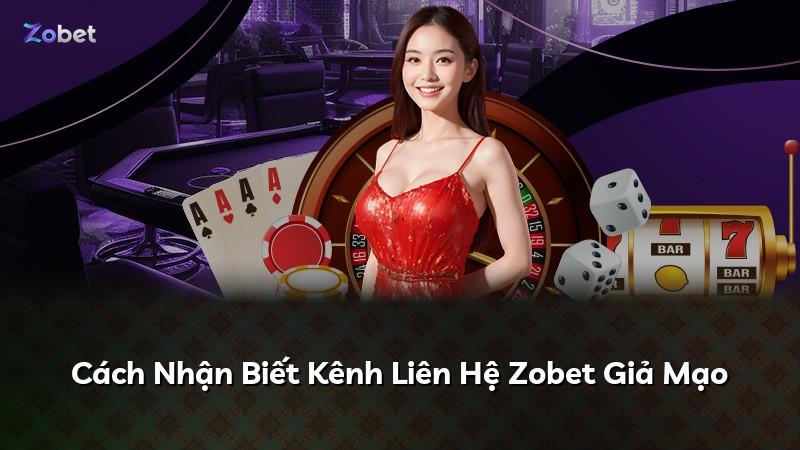 Cách Nhận Biết Kênh Liên Hệ Zobet Giả Mạo