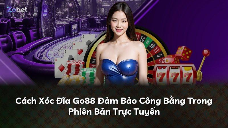 Cách Xóc Đĩa Go88 Đảm Bảo Công Bằng Trong Phiên Bản Trực Tuyến