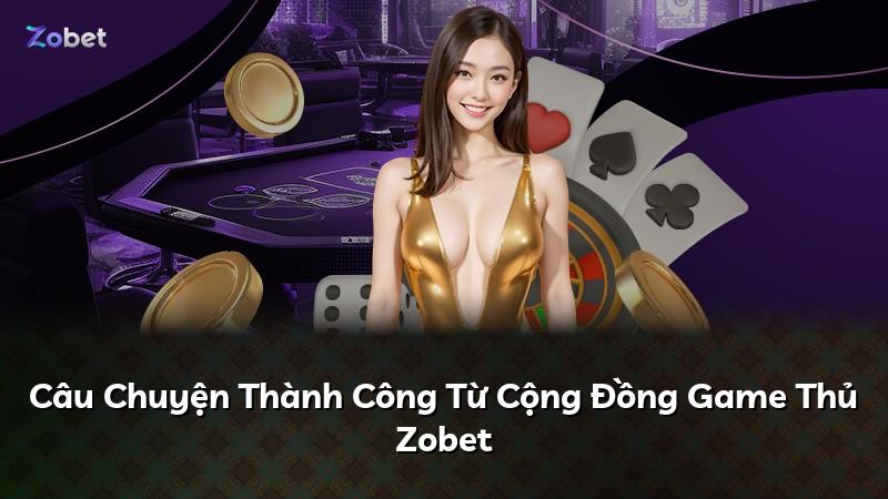 Câu Chuyện Thành Công Từ Cộng Đồng Game Thủ Zobet