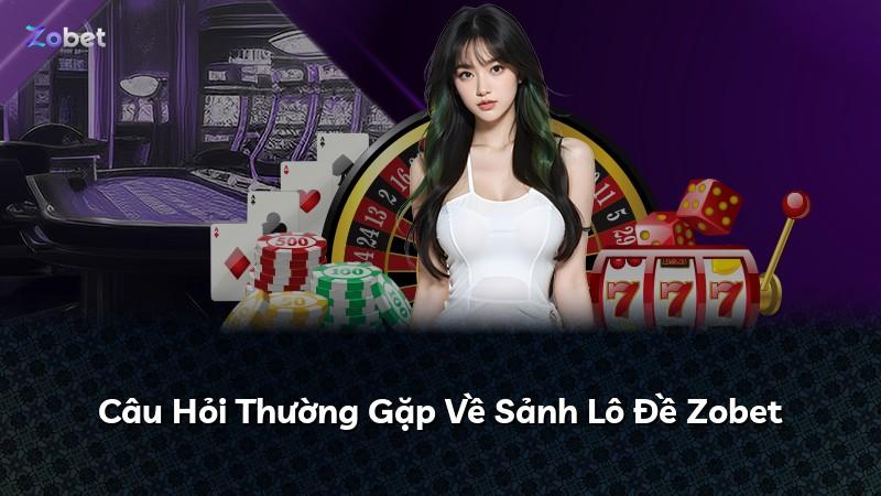 Câu Hỏi Thường Gặp Về Sảnh Lô Đề Zobet