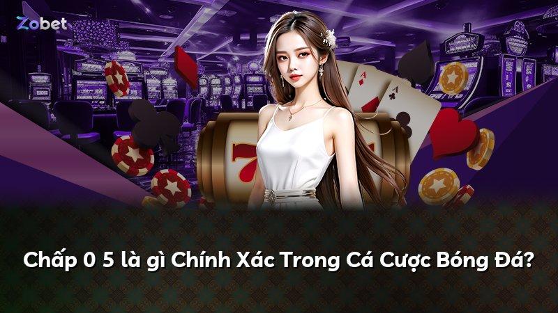 Chấp 0 5 là gì Chính Xác Trong Cá Cược Bóng Đá?