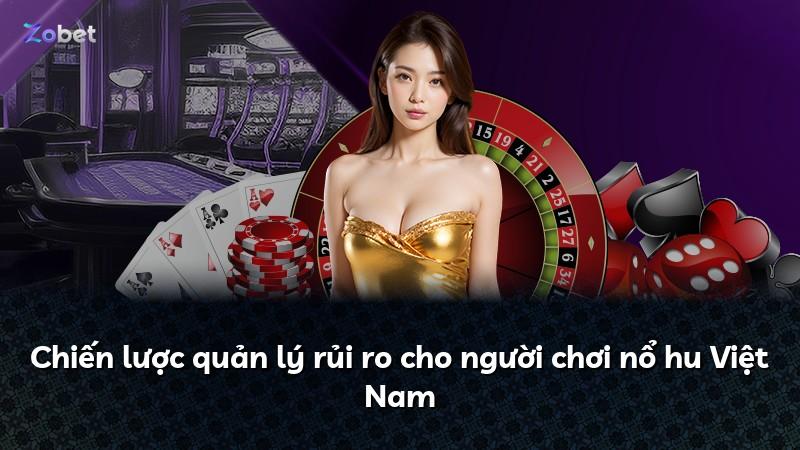 Chiến lược quản lý rủi ro cho người chơi nổ hu Việt Nam