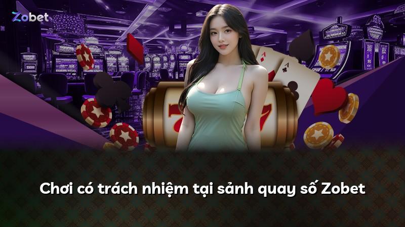 Chơi có trách nhiệm tại sảnh quay số Zobet