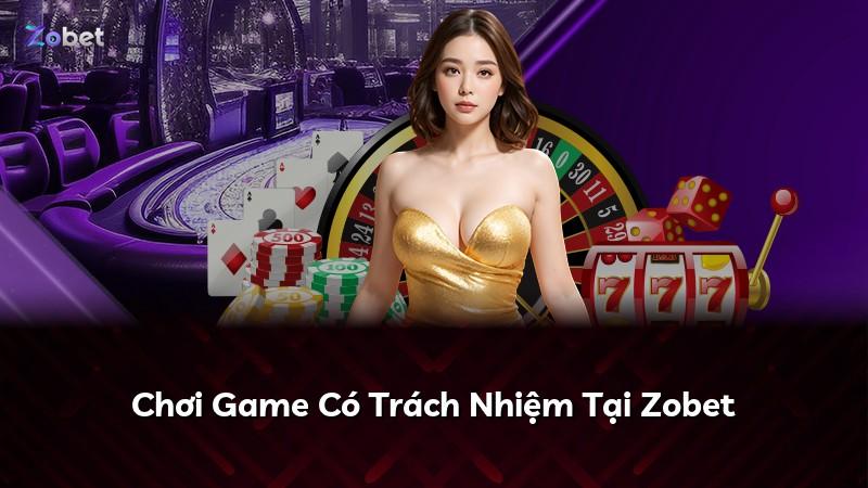 Chơi Game Có Trách Nhiệm Tại Zobet