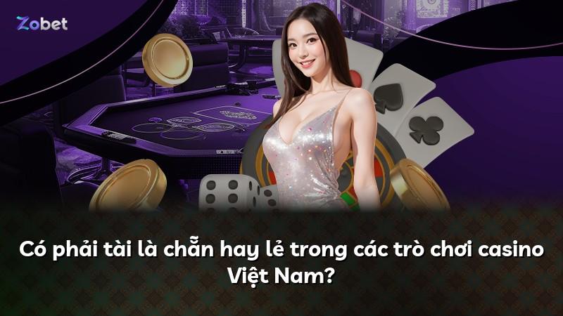Có phải tài là chẵn hay lẻ trong các trò chơi casino Việt Nam?