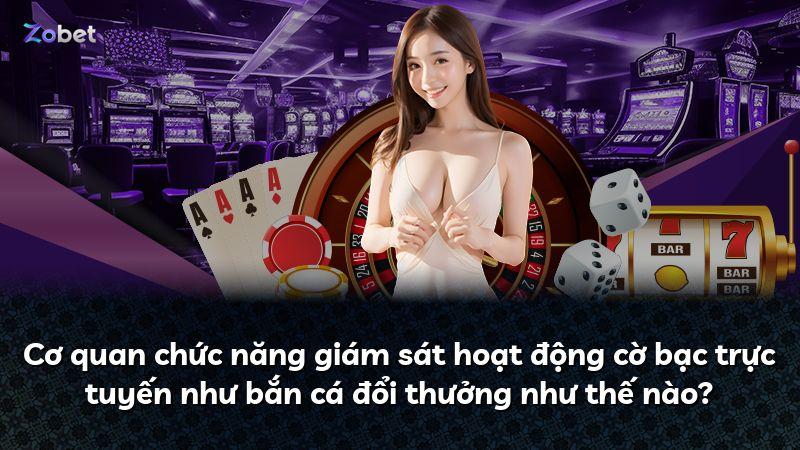 Cơ quan chức năng giám sát hoạt động cờ bạc trực tuyến như bắn cá đổi thưởng như thế nào?
