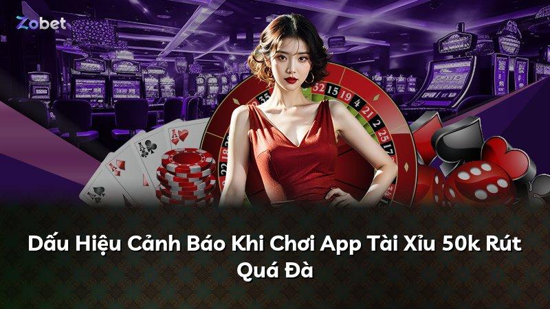 Dấu Hiệu Cảnh Báo Khi Chơi App Tài Xỉu 50k Rút Quá Đà