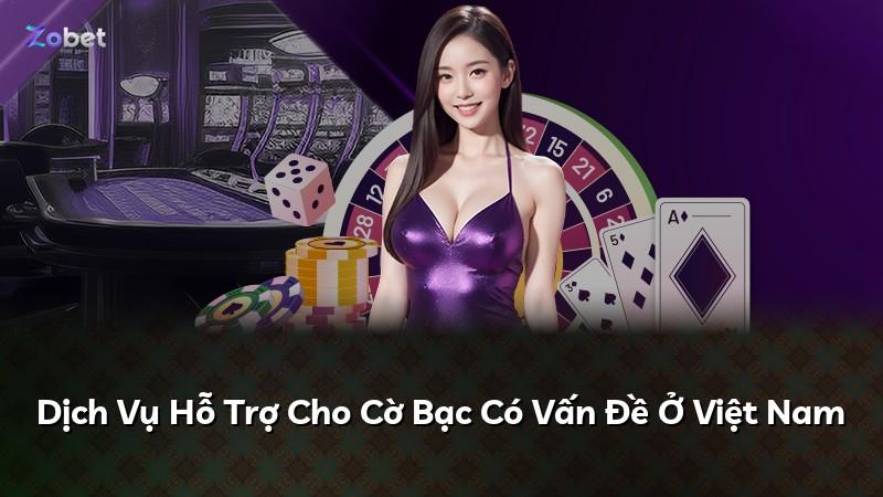Dịch Vụ Hỗ Trợ Cho Cờ Bạc Có Vấn Đề Ở Việt Nam