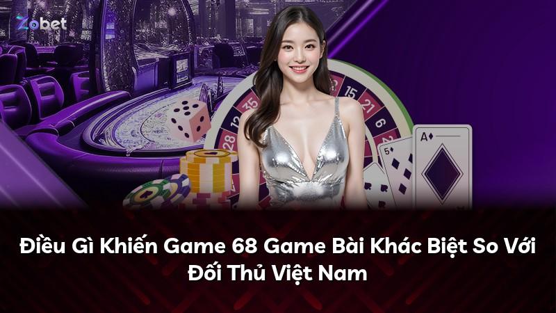 Điều Gì Khiến Game 68 Game Bài Khác Biệt So Với Đối Thủ Việt Nam