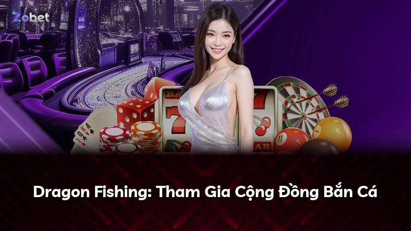 Dragon Fishing: Tham Gia Cộng Đồng Bắn Cá
