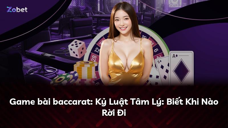 Game bài baccarat: Kỷ Luật Tâm Lý: Biết Khi Nào Rời Đi