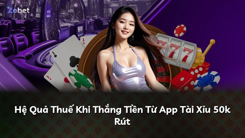 Hệ Quả Thuế Khi Thắng Tiền Từ App Tài Xỉu 50k Rút
