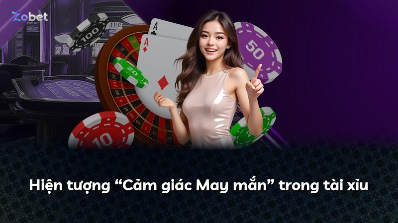 Hiện tượng “Cảm giác May mắn” trong tài xỉu