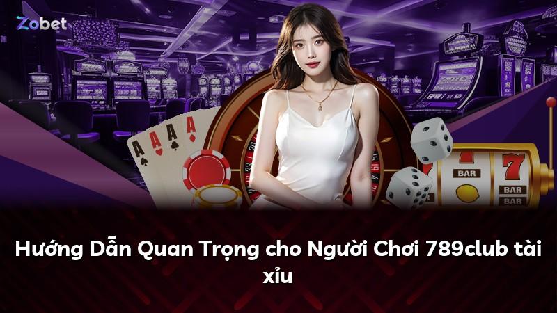 Hướng Dẫn Quan Trọng cho Người Chơi 789club tài xỉu