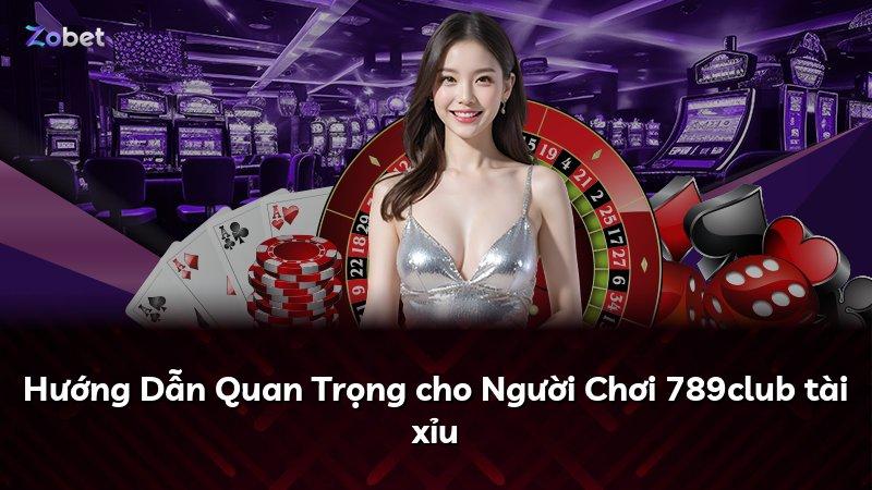 Hướng Dẫn Quan Trọng cho Người Chơi 789club tài xỉu