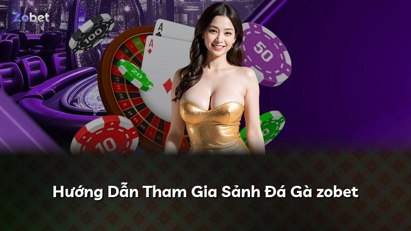 Hướng Dẫn Tham Gia Sảnh Đá Gà zobet