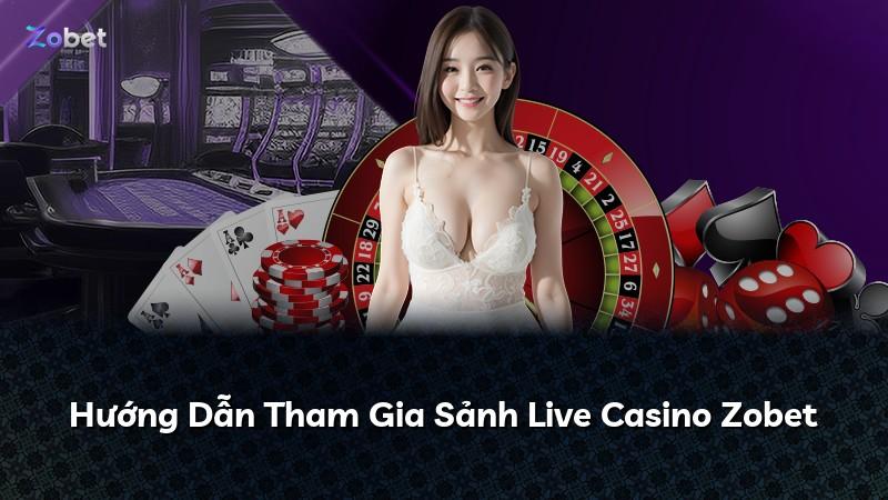 Hướng Dẫn Tham Gia Sảnh Live Casino Zobet