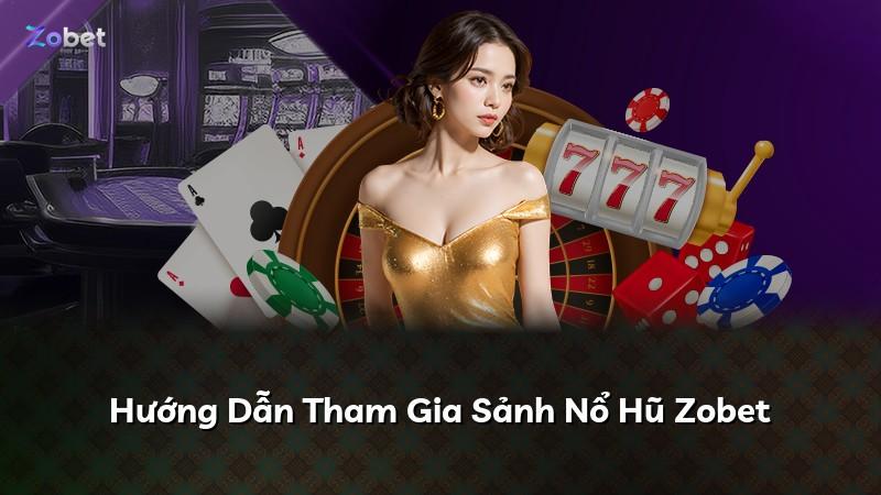 Hướng Dẫn Tham Gia Sảnh Nổ Hũ Zobet