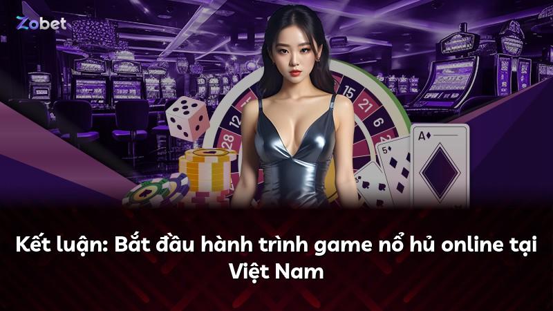 Kết luận: Bắt đầu hành trình game nổ hủ online tại Việt Nam